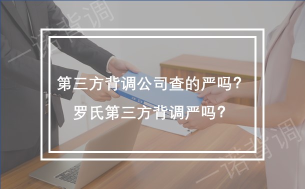 第三方背调公司查的严吗 罗氏第三方背调严吗 一诺背调 国内领先的背景调查服务平台 第三方背调公司查的严吗 罗氏第三方背调严吗 一诺背调 国内领先的背景调查服务平台