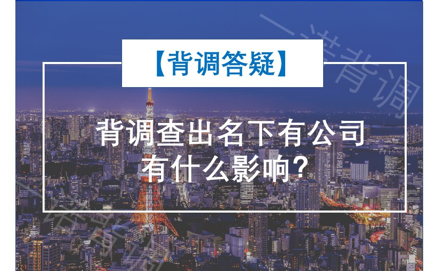 【背调答疑】背调查出名下有公司有什么影响？