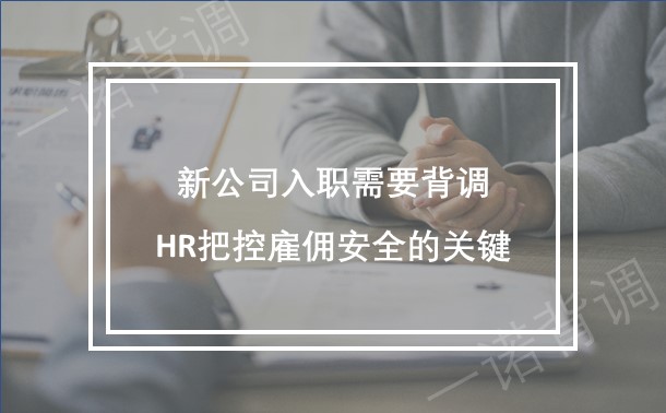 新公司入职需要背调，HR把控雇佣安全的关键